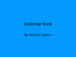 Grammar Book By: Antonio Capozzi 