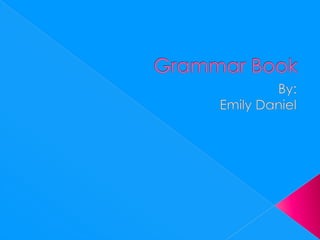 Grammar Book By: Emily Daniel 
