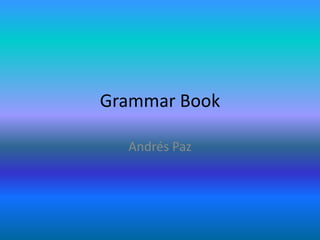Grammar Book

  Andrés Paz
 