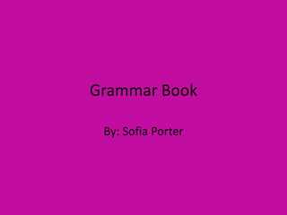 Grammar Book

 By: Sofia Porter
 