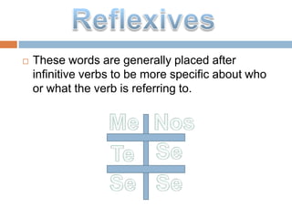    These words are generally placed after
    infinitive verbs to be more specific about who
    or what the verb is referring to.
 
