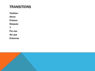 TRANSITIONS
Tambien
Ahora
Primero
Despues
Y
Por eso
Asi que
Entonces
 