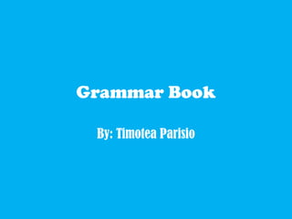 Grammar Book

 By: Timotea Parisio
 