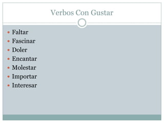 Verbos Con Gustar

 Faltar
 Fascinar
 Doler
 Encantar
 Molestar
 Importar
 Interesar
 