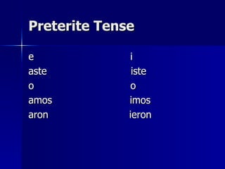 Preterite Tense e  i aste  iste  o  o  amos  imos aron  ieron 