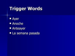 Trigger Words Ayer  Anoche  Anteayer La semana pasada 