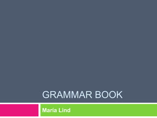 GRAMMAR BOOK
María Lind
 