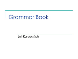 Grammar Book


  Juli Karpowich
 