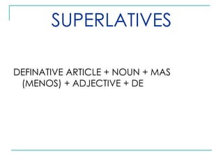 SUPERLATIVES

DEFINATIVE ARTICLE + NOUN + MAS
 (MENOS) + ADJECTIVE + DE
 