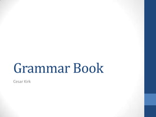 Grammar Book
Cesar Kirk
 