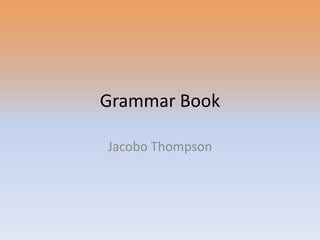 Grammar Book

Jacobo Thompson
 