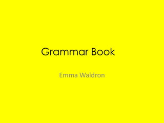 Grammar Book

  Emma Waldron
 