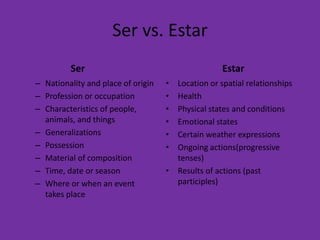 Ser vs. Estar
         Ser                                       Estar
– Nationality and place of origin   • Location or s...