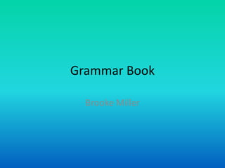 Grammar Book

  Brooke Miller
 