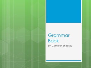 Grammar
Book
By: Cameron Shockey
 