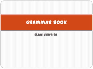 Grammar Book

  Elias Griffith
 