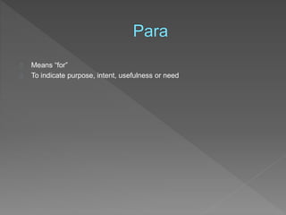 Means “for” 
To indicate purpose, intent, usefulness or need 
 