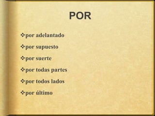 POR
por adelantado
por supuesto
por suerte
por todas partes
por todos lados
por último
 