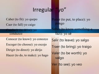 Stem Changers Also called “Boot Verbs”, it changes in all but the  nosotros . 