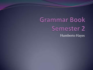 Grammar BookSemester 2 Humberto Hayes 