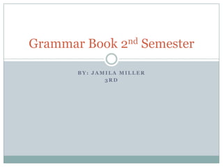 By: Jamila miller 3rd Grammar Book 2nd Semester 