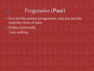 It’s a lot like present preogressive, only you use the
  imperfect form of estar.
 Estaba caminando.
  I was walking.
 