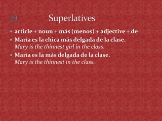  article + noun + más (menos) + adjective + de
 María es la chica más delgada de la clase.
  Mary is the thinnest girl in the class.
 María es la más delgada de la clase.
  Mary is the thinnest in the class.
 