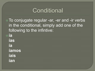  To  conjugate regular -ar, -er and -ir verbs
  in the conditional, simply add one of the
  following to the infintive:
 ía
  ías
  ía
  íamos
  íais
  ían
 
