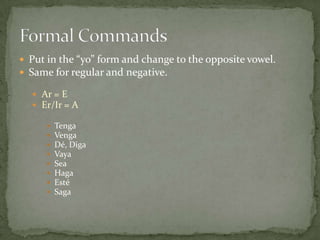  Put in the “yo” form and change to the opposite vowel.
 Same for regular and negative.

   Ar = E
   Er/Ir = A

        Tenga
        Venga
        Dé, Diga
        Vaya
        Sea
        Haga
        Esté
        Saga
 