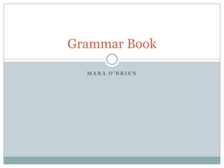 Grammar Book

  MARA O’BRIEN
 