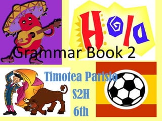Grammar Book 2
   Timotea Parisio
        S2H
        6th
 