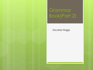 Grammar
Book(Part 2)

 Zacarías Hoggs
 