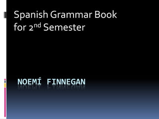 Noemí Finnegan Spanish Grammar Book  for 2nd Semester 