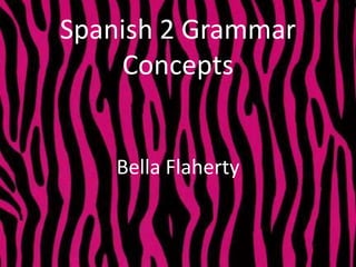 Spanish 2 Grammar Concepts Bella Flaherty 