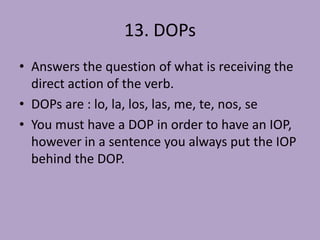 11. Affirmative Commands Steps:Put verb in ‘yo’ formChange to opposite vowel.Ar to e er/ir to a3. If plural add a ‘n’4. Then, add DOP to end ONLY IF POSITIVEExample: Comalo! 