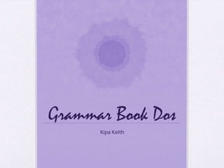 Grammar Book Dos
      Kipa Keith
 