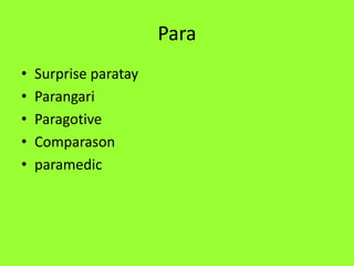 Para
•   Surprise paratay
•   Parangari
•   Paragotive
•   Comparason
•   paramedic
 