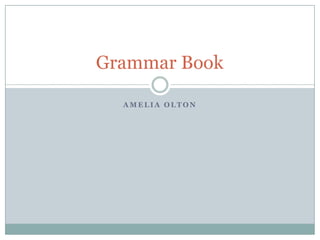 Grammar Book

  AMELIA OLTON
 