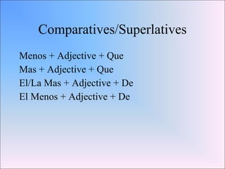 Comparatives/Superlatives Menos + Adjective + Que Mas + Adjective + Que El/La Mas + Adjective + De El Menos + Adjective + De 