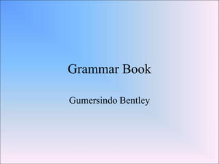 Grammar Book

Gumersindo Bentley
 