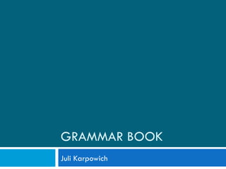 GRAMMAR BOOK Juli Karpowich 