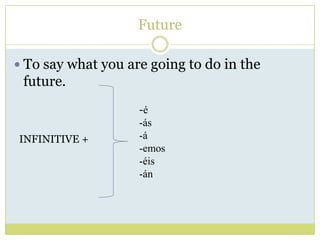 Future

 To say what you are going to do in the
 future.
                    -é
                    -ás
INFINITIVE +     ...