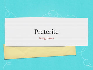 Preterite
 Irregulares
 