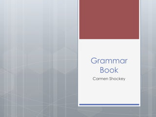 Grammar
Book
Carmen Shockey
 
