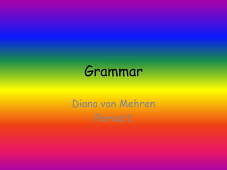 Grammar Diana von Mehren  Period 1 