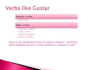 Verbs like GustarUsed in the conditional tense to soften a request/ command
