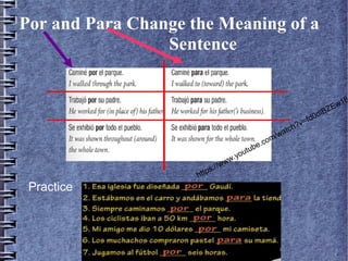 Por and Para Change the Meaning of a
Sentence

Practice

m
.co
e
tub
u
.yo
w
/ww
:/
tps
ht

dlB
d0
f
?v=
h
atc
/w

Z

8
w1
E

 