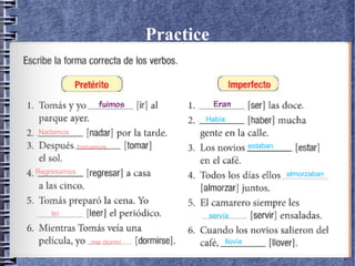 Practice

Había
Nadamos
estaban

tomamos
Regresamos

almorzaban

leí

servía
.me dormí

llovía

 