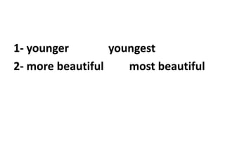 1- younger
youngest
2- more beautiful
most beautiful

 