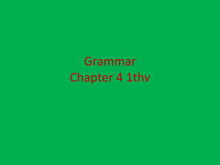 Grammar
Chapter 4 1thv
 